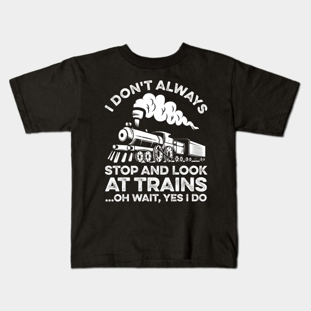 I Don't Always Stop And Look At Trains Oh Wait Yes I Do Kids T-Shirt by LawrenceBradyArt